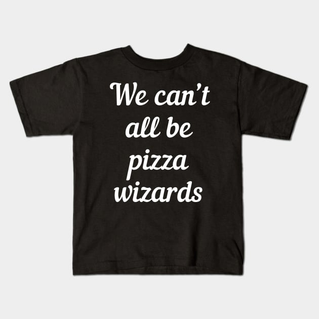 We can't all be pizza wizards Kids T-Shirt by pako-valor